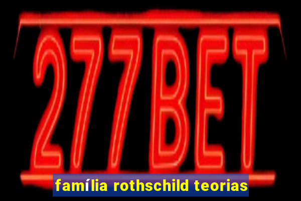 família rothschild teorias